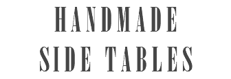 HANDMADE SIDE TABLES 