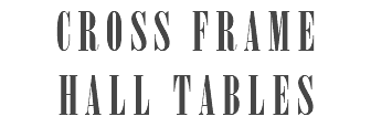 CROSS FRAME HALL TABLES 