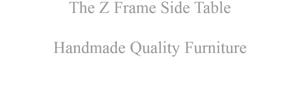 The Z Frame Side Table Handmade Quality Furniture 