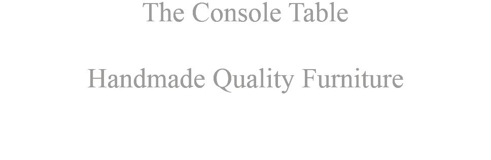The Console Table Handmade Quality Furniture 